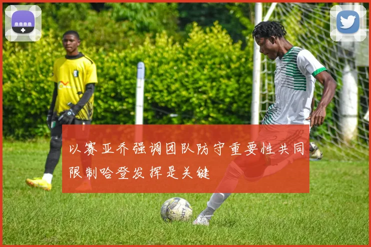 以赛亚乔强调团队防守重要性共同限制哈登发挥是关键