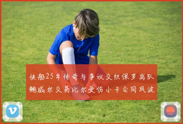 快船25年传奇与争议交织保罗离队鲍威尔交易比尔受伤小卡合同风波揭秘