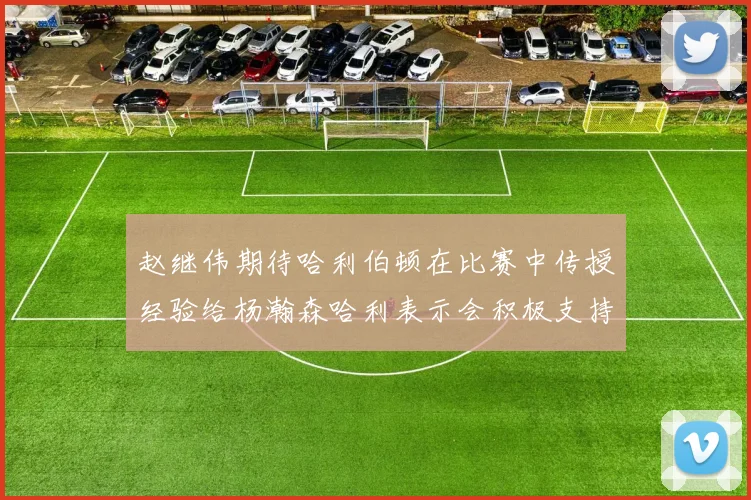 赵继伟期待哈利伯顿在比赛中传授经验给杨瀚森哈利表示会积极支持