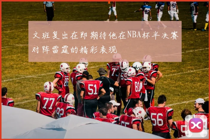 文班复出在即期待他在NBA杯半决赛对阵雷霆的精彩表现