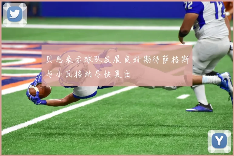 贝恩表示球队发展良好期待萨格斯与小瓦格纳尽快复出