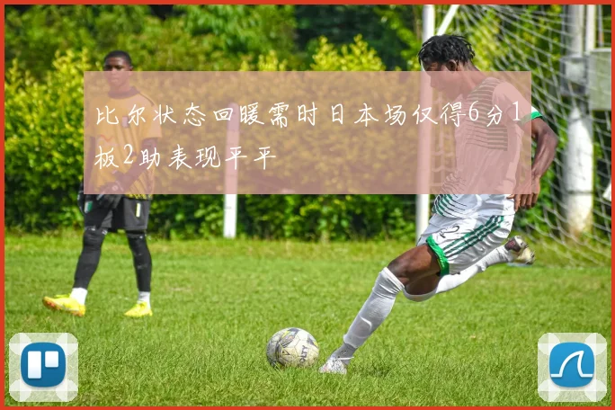 比尔状态回暖需时日本场仅得6分1板2助表现平平