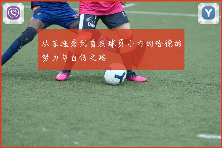 从落选秀到首发球员小内姆哈德的努力与自信之路
